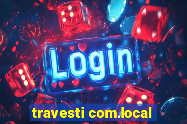 travesti com.local